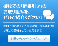 お問い合わせページはこちら - 御校での「辞書引き」のお取り組みを、ぜひご紹介ください！